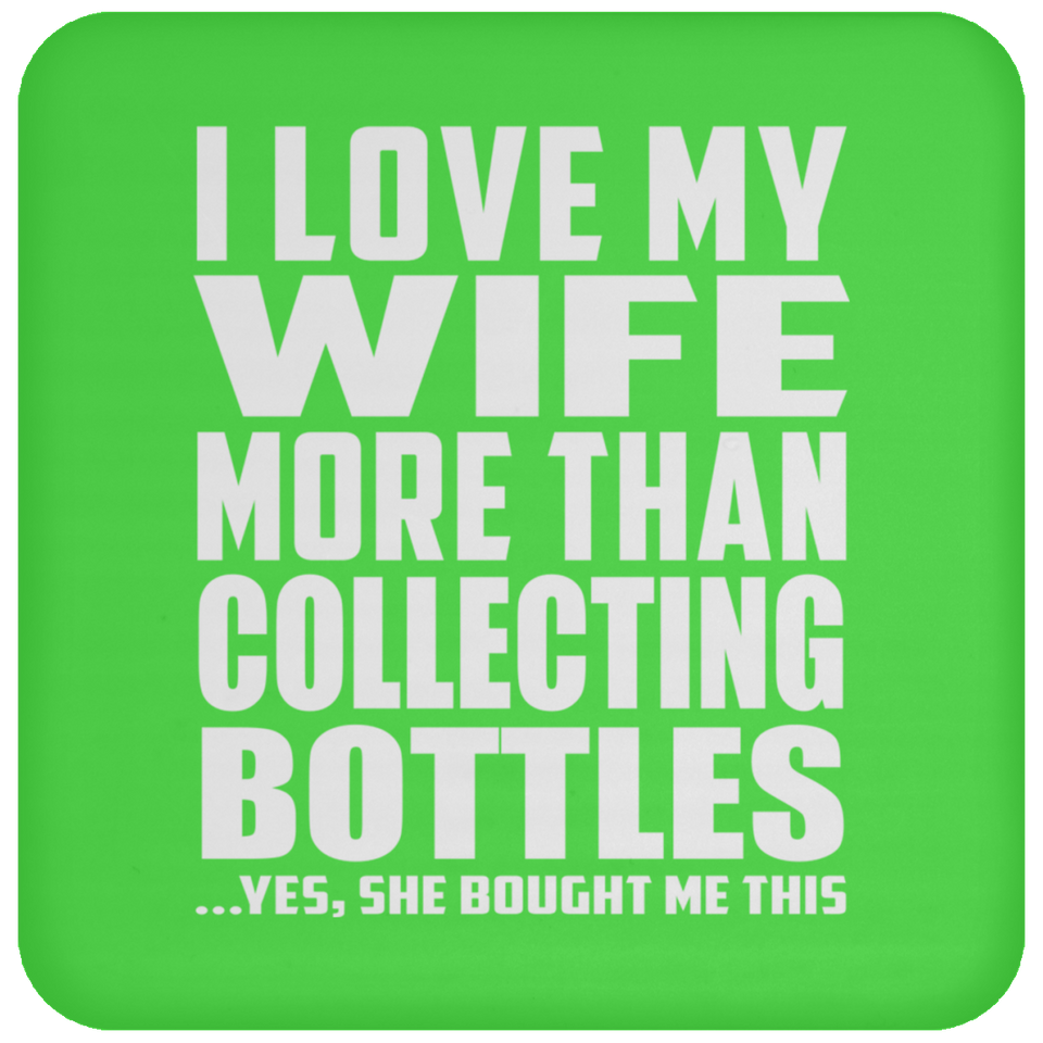 I Love My Wife More Than Collecting Bottles - Drink Coaster