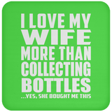 I Love My Wife More Than Collecting Bottles - Drink Coaster