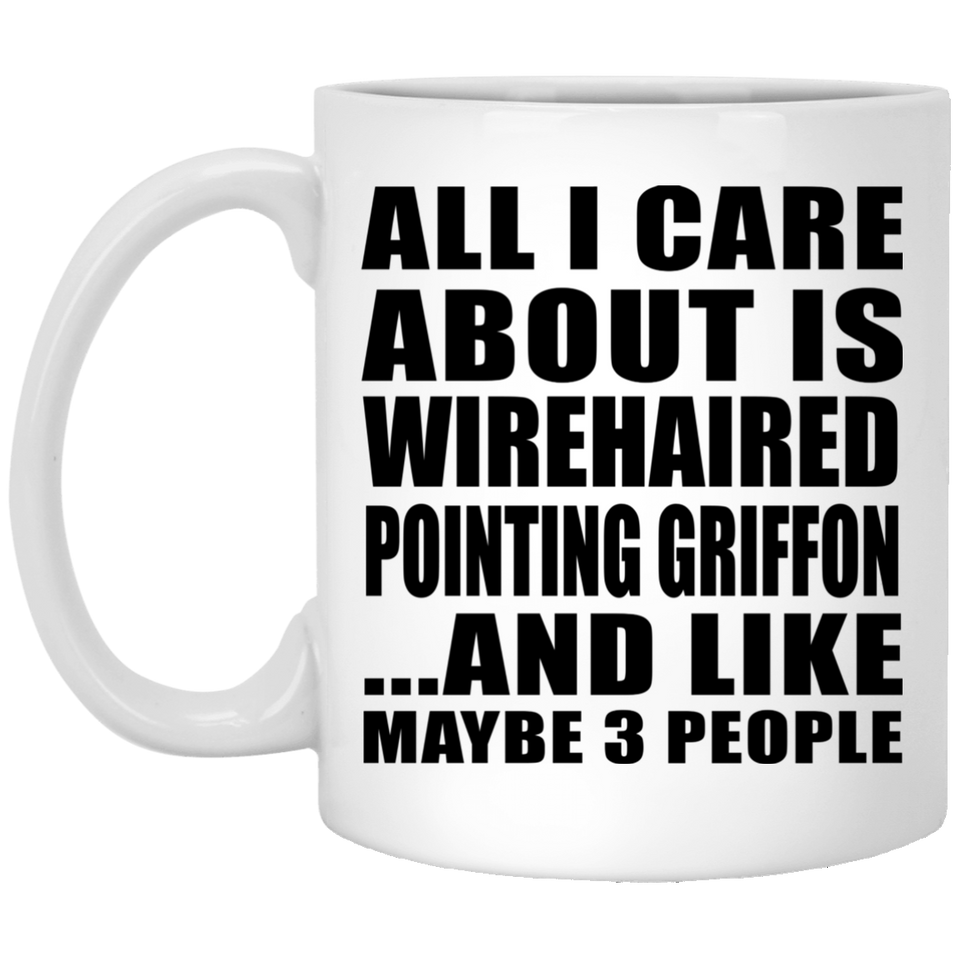 All I Care About Is Wirehaired Pointing Griffon - 11 Oz Coffee Mug