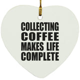 Collecting Coffee Makes Life Complete - Heart Ornament