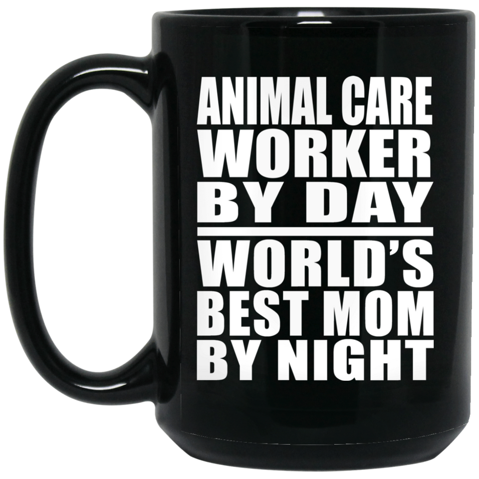 Animal Care Worker By Day World's Best Mom By Night - 15 Oz Coffee Mug Black