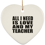 All I Need Is Love And My Teacher - Heart Ornament