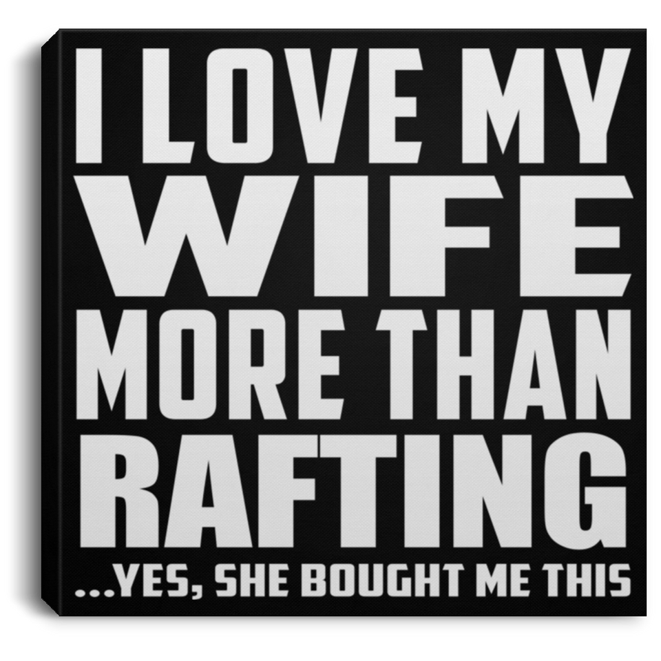 I Love My Wife More Than Rafting - Canvas Square