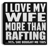 I Love My Wife More Than Rafting - Canvas Square