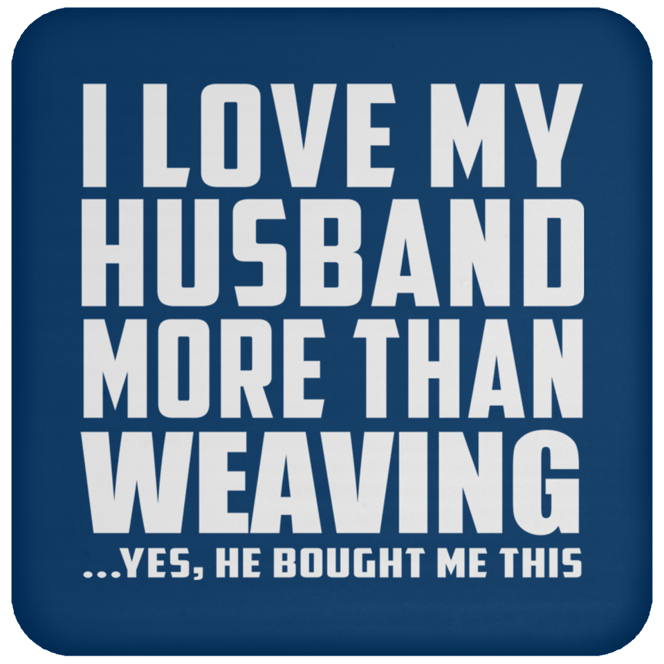 I Love My Husband More Than Weaving - Drink Coaster