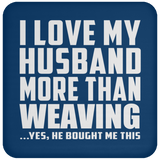 I Love My Husband More Than Weaving - Drink Coaster