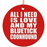All I Need Is Love And My Bluetick Coonhound - Circle Ornament