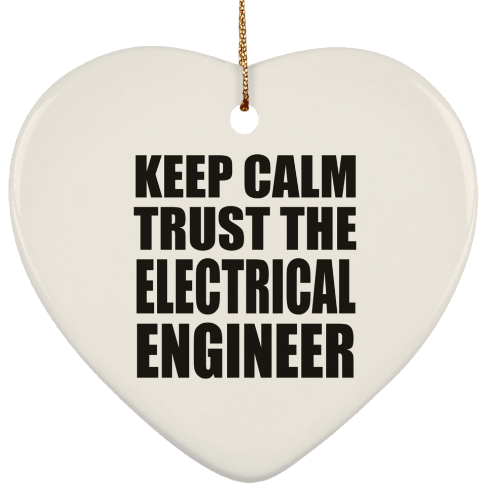 Keep Calm and Trust The Electrical Engineer - Heart Ornament