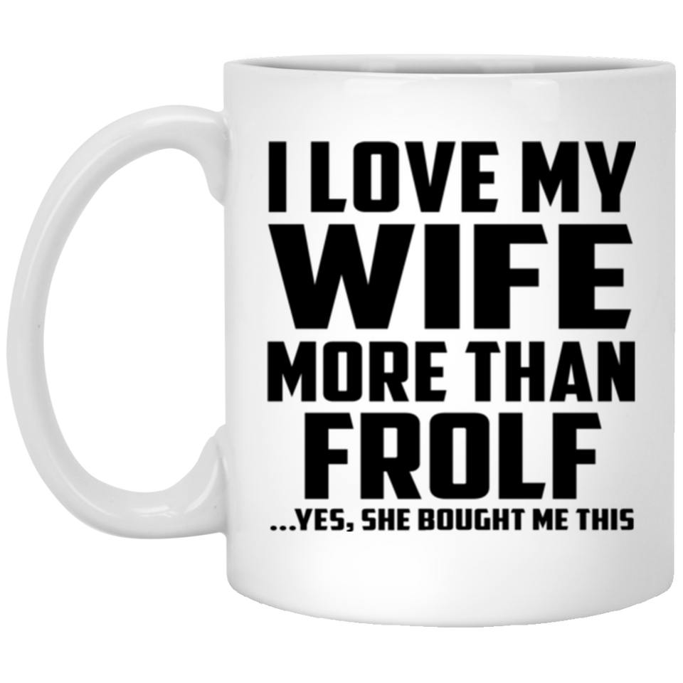 I Love My Wife More Than Frolf - 11 Oz Coffee Mug