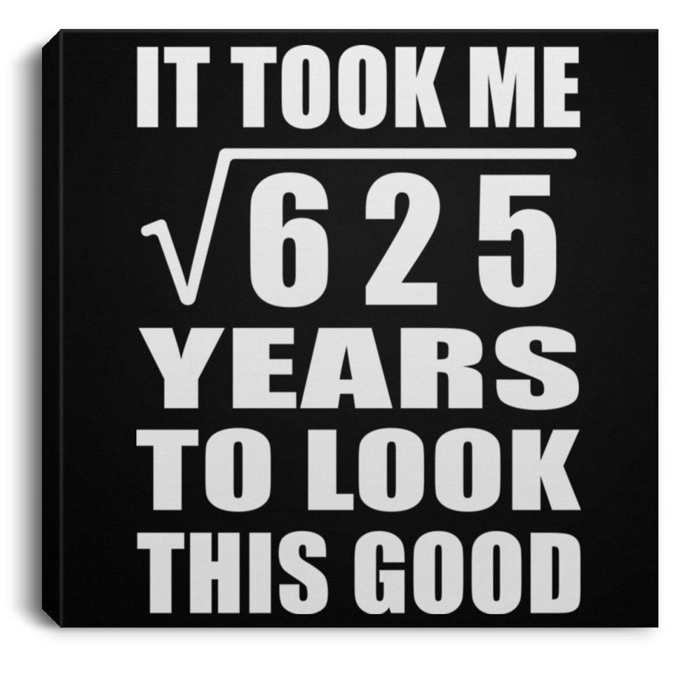 25th Birthday Took Square Root of 625 Years To Look Good - Canvas Square