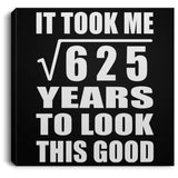 25th Birthday Took Square Root of 625 Years To Look Good - Canvas Square