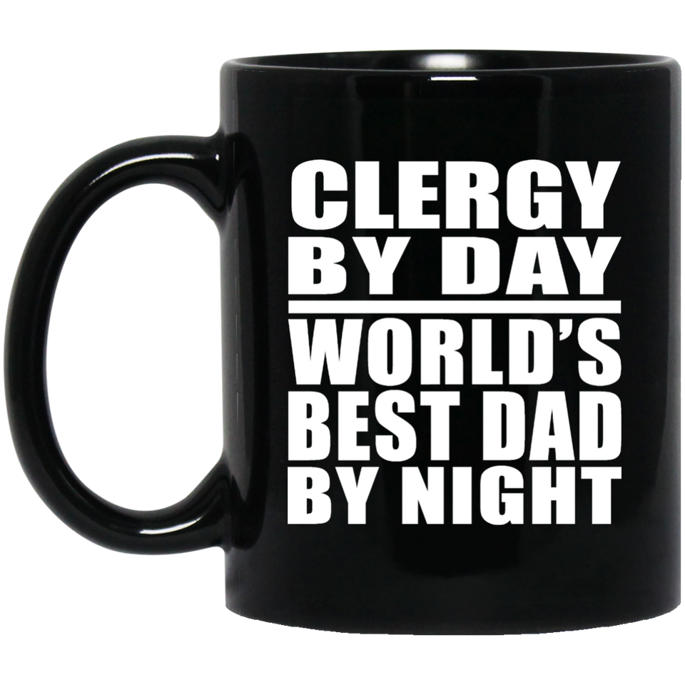 Clergy By Day World's Best Dad By Night - 11 Oz Coffee Mug Black