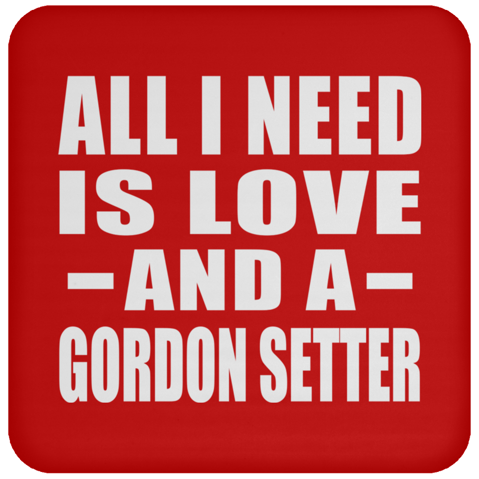 All I Need Is Love And A Gordon Setter - Drink Coaster