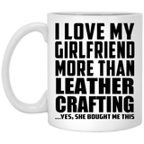 I Love My Girlfriend More Than Leather Crafting - 11 Oz Coffee Mug