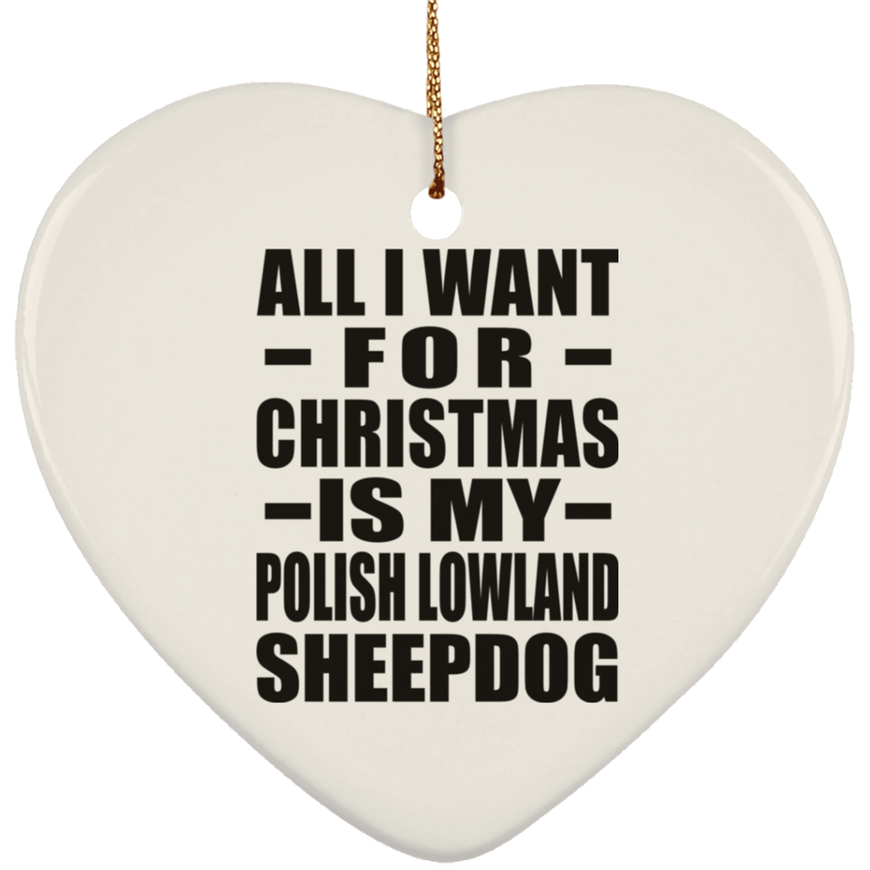 All I Want For Christmas Is My Polish Lowland Sheepdog - Heart Ornament