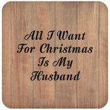 All I Want For Christmas Is My Husband - Drink Coaster C
