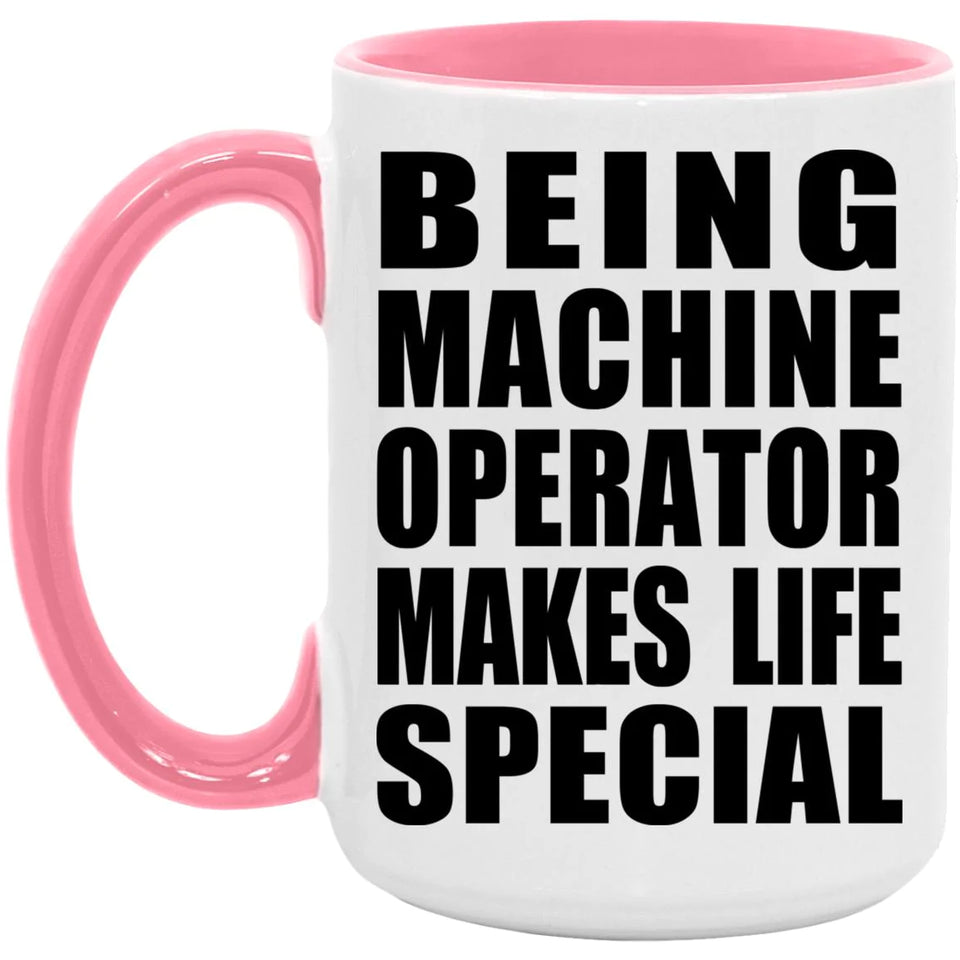 Being Machine Operator Makes Life Special - 15oz Accent Mug Pink
