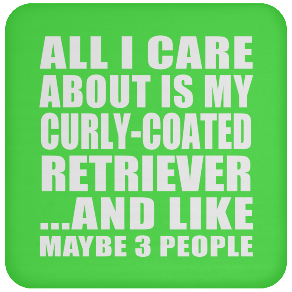 All I Care About Is My Curly-Coated Retriever - Drink Coaster