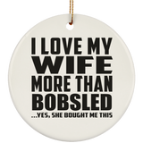 I Love My Wife More Than Bobsled - Circle Ornament