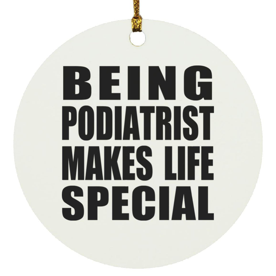 Being Podiatrist Makes Life Special - Circle Ornament