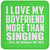 I Love My Boyfriend More Than Singing - Drink Coaster