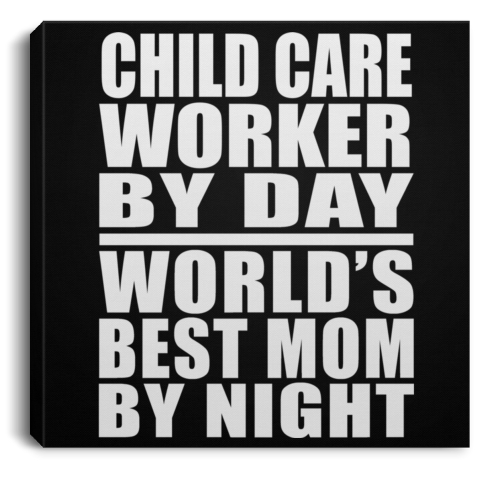 Child Care Worker By Day World's Best Mom By Night - Canvas Square