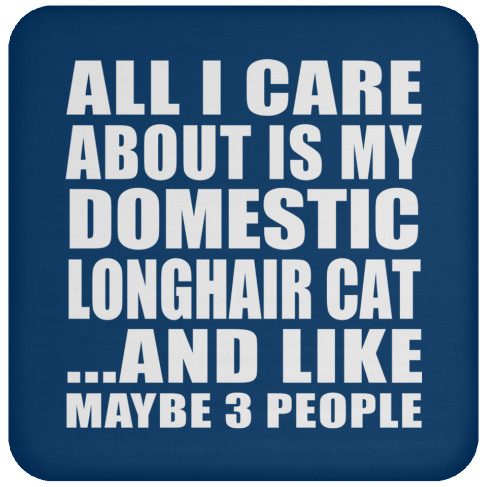 All I Care About Is My Domestic Longhair Cat - Drink Coaster