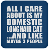 All I Care About Is My Domestic Longhair Cat - Drink Coaster