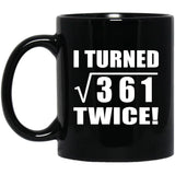 38th Birthday I Turned Square Root of 361 Twice - 11oz Coffee Mug Black