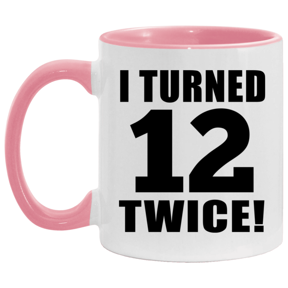 24th Birthday I Turned 12 Twice - 11oz Accent Mug Pink