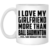 I Love My Girlfriend More Than Ball Badminton - 11 Oz Coffee Mug