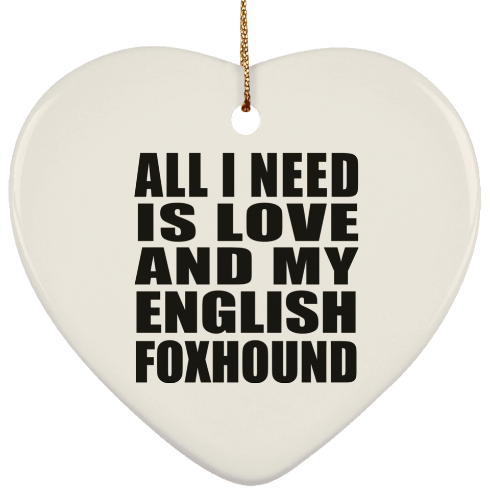 All I Need Is Love And My English Foxhound - Heart Ornament