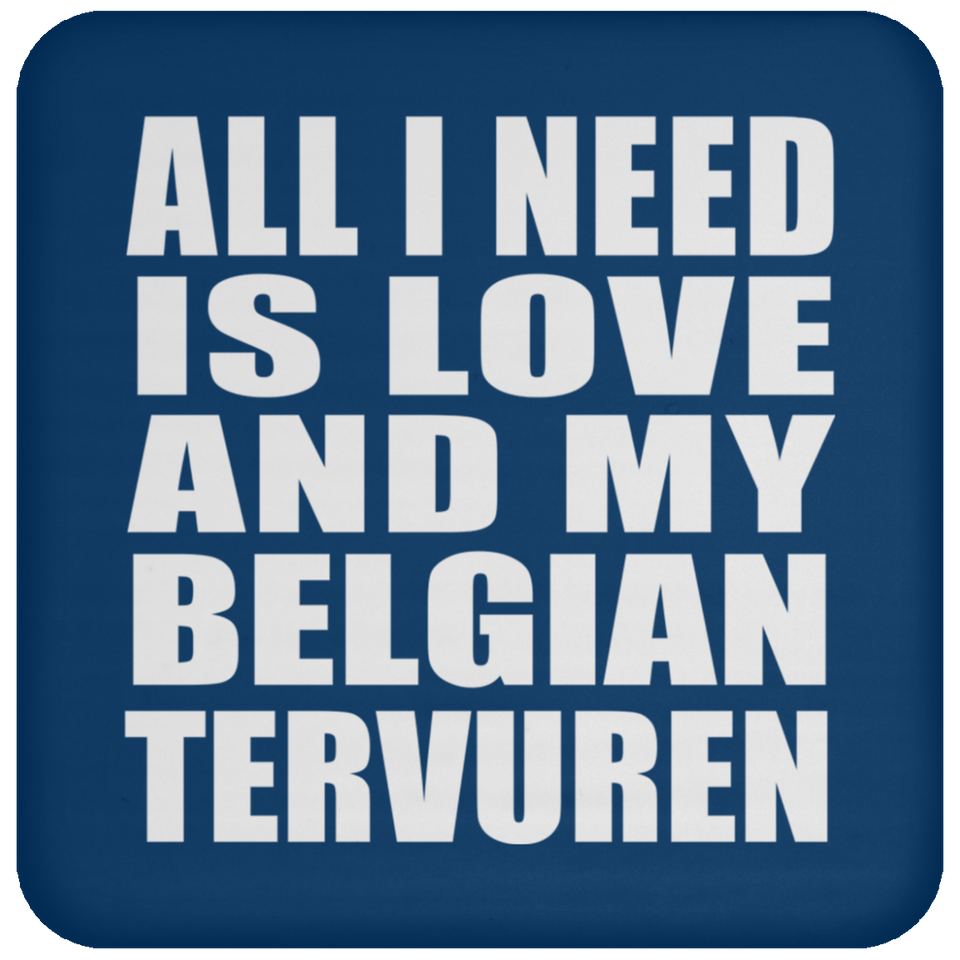 All I Need Is Love And My Belgian Tervuren - Drink Coaster