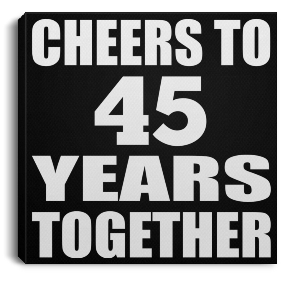 45th Anniversary Cheers To 45 Years Together - Canvas Square