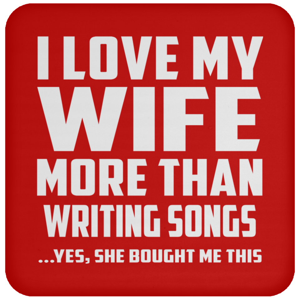 I Love My Wife More Than Writing Songs - Drink Coaster