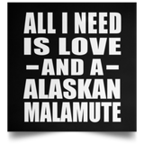 All I Need Is Love And A Alaskan Malamute - Poster Square