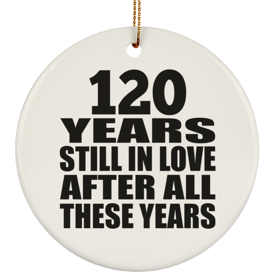 120th Anniversary 120 Years Still In Love After These Years - Circle Ornament