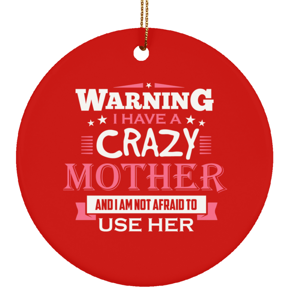 Warning I Have A Crazy Mother & I Am Not Afraid To Use Her - Circle Ornament