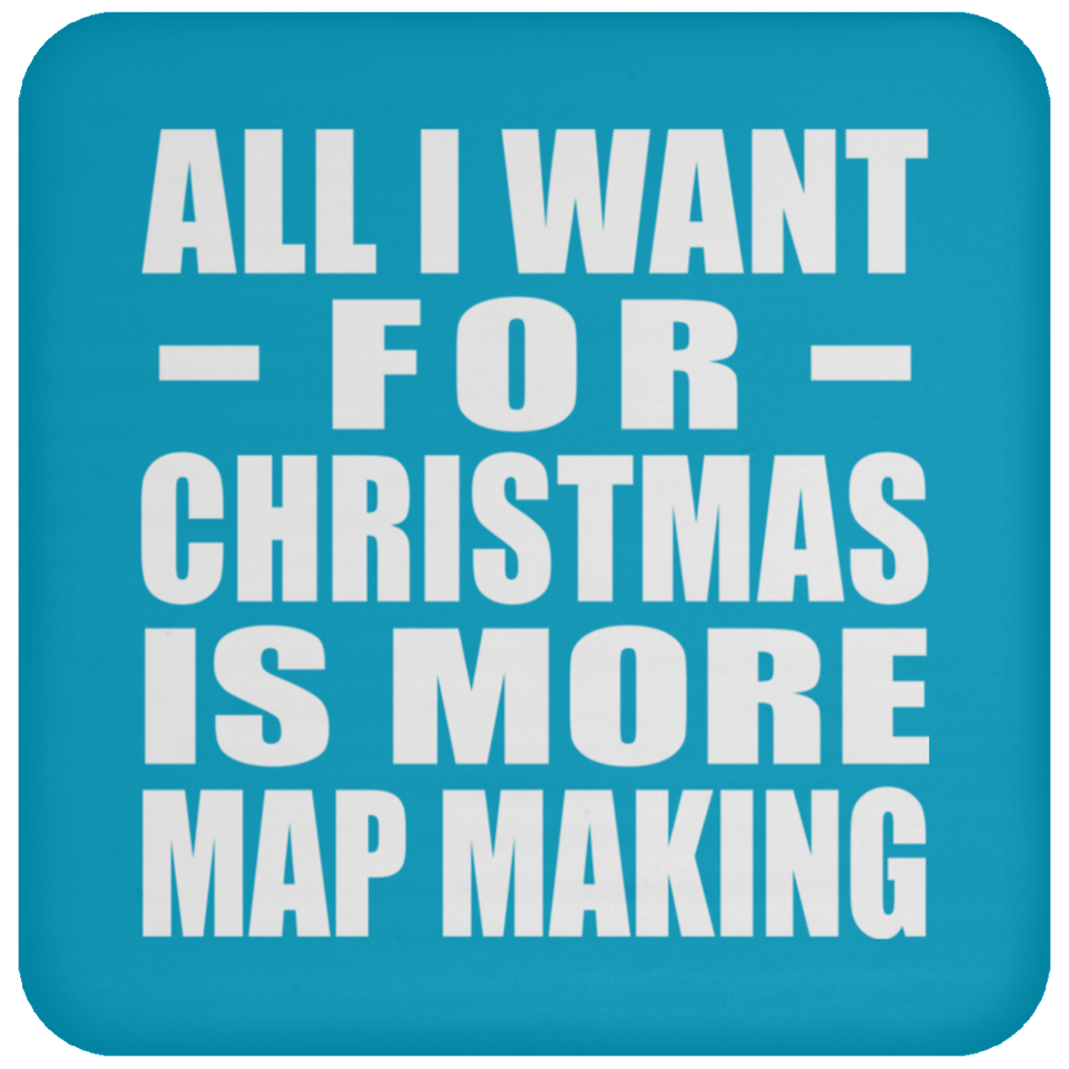 All I Want For Christmas Is More Map Making - Coaster