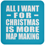 All I Want For Christmas Is More Map Making - Coaster