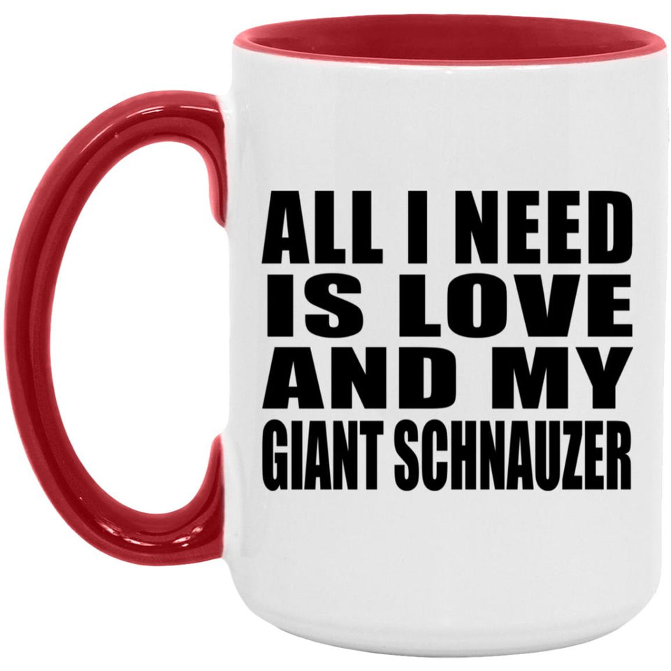 All I Need Is Love And My Giant Schnauzer - 15oz Accent Mug Red