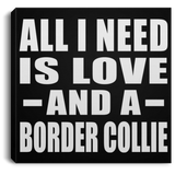 All I Need Is Love And A Border Collie - Canvas Square