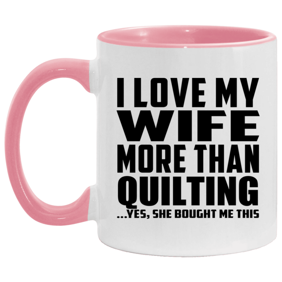 I Love My Wife More Than Quilting - 11oz Accent Mug Pink