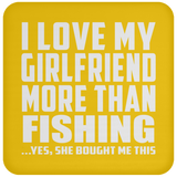 I Love My Girlfriend More Than Fishing - Drink Coaster