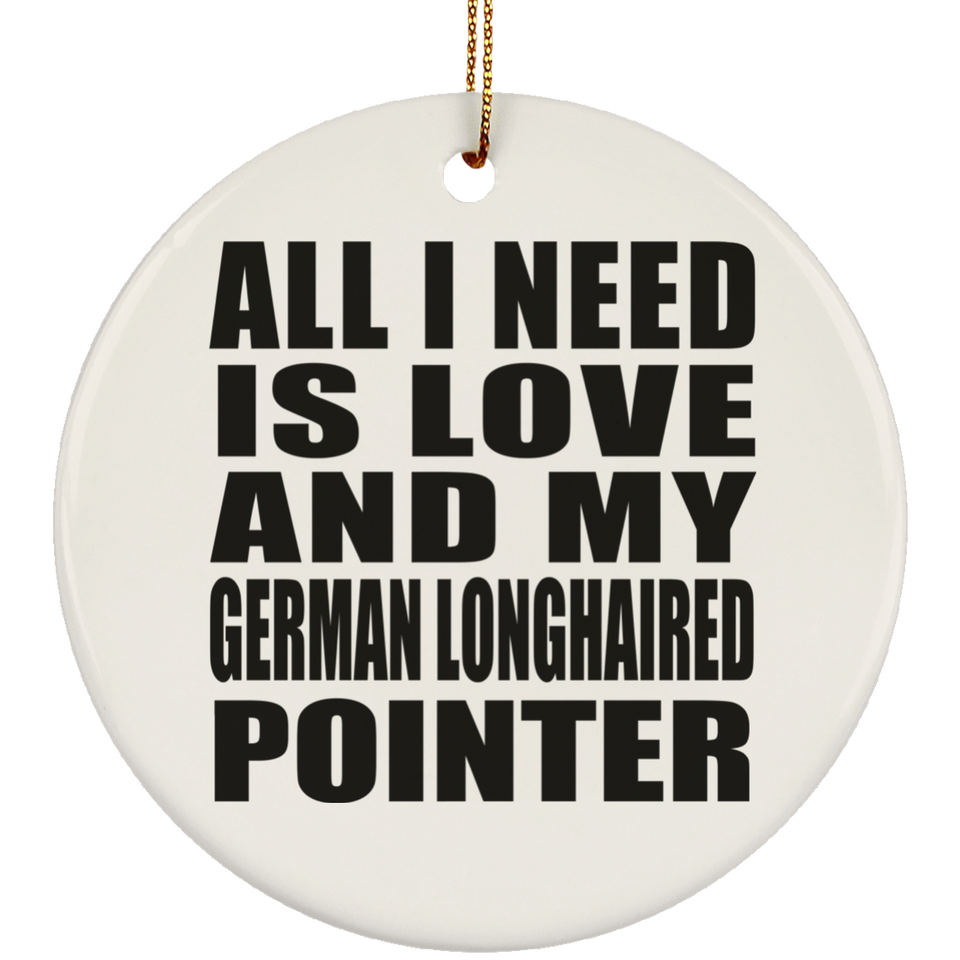 All I Need Is Love And My German Longhaired Pointer - Circle Ornament
