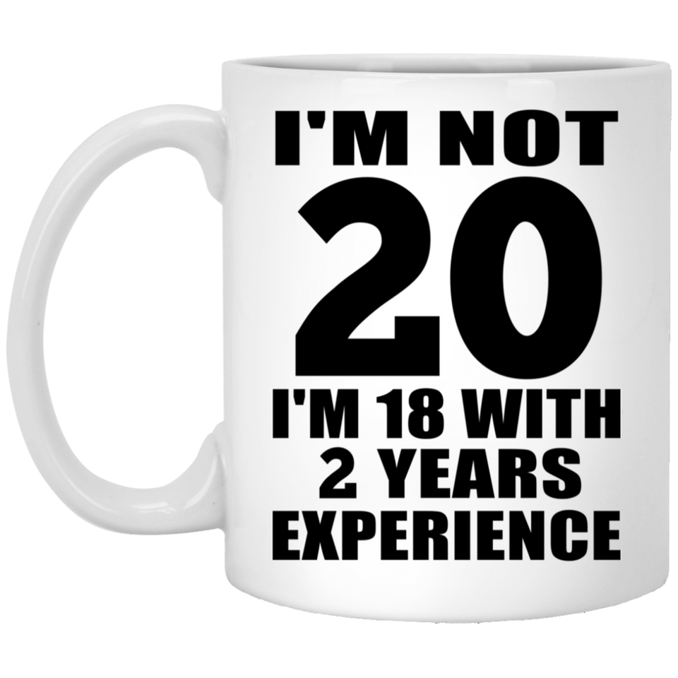 20th Birthday I'm Not 20 I'm 18 With 2 Years Experience - 11oz Coffee Mug