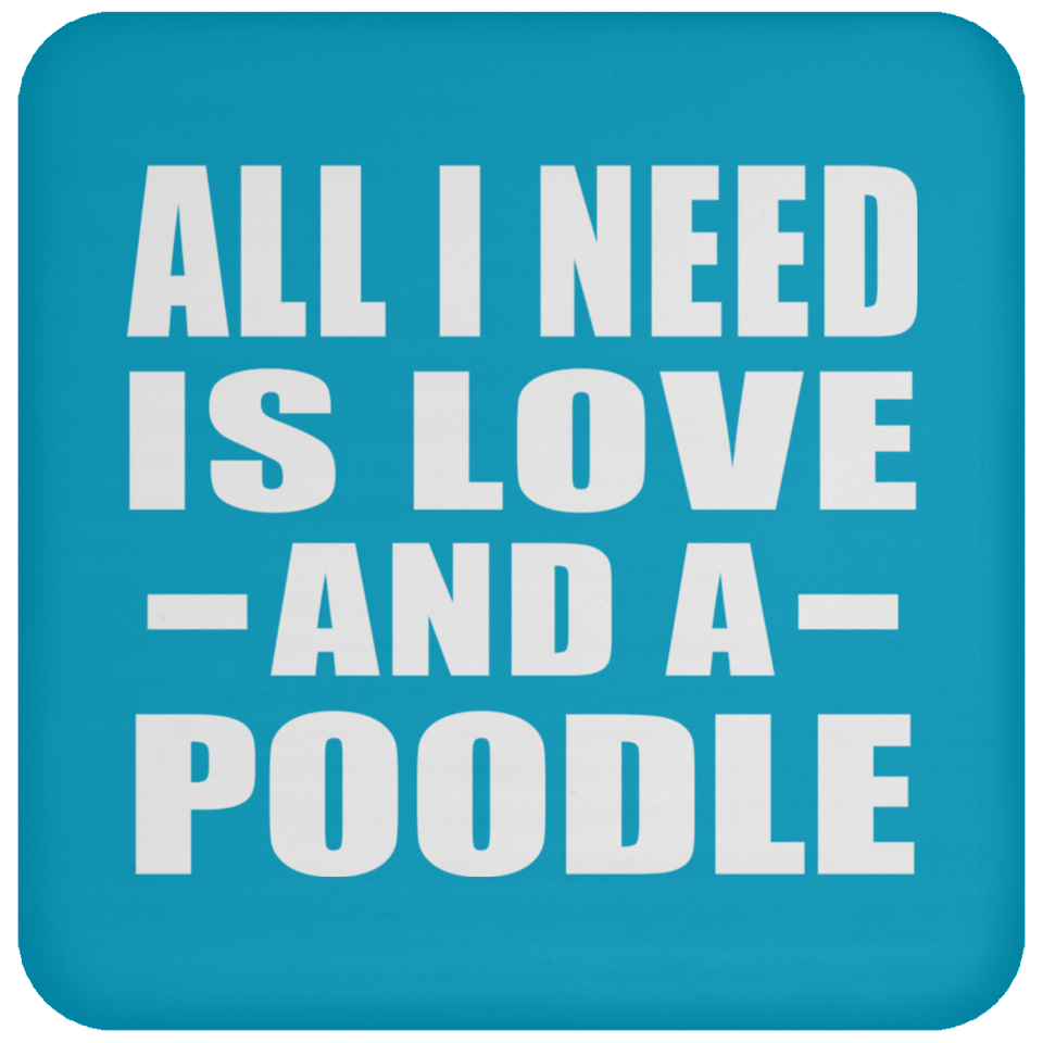 All I Need Is Love And A Poodle - Drink Coaster