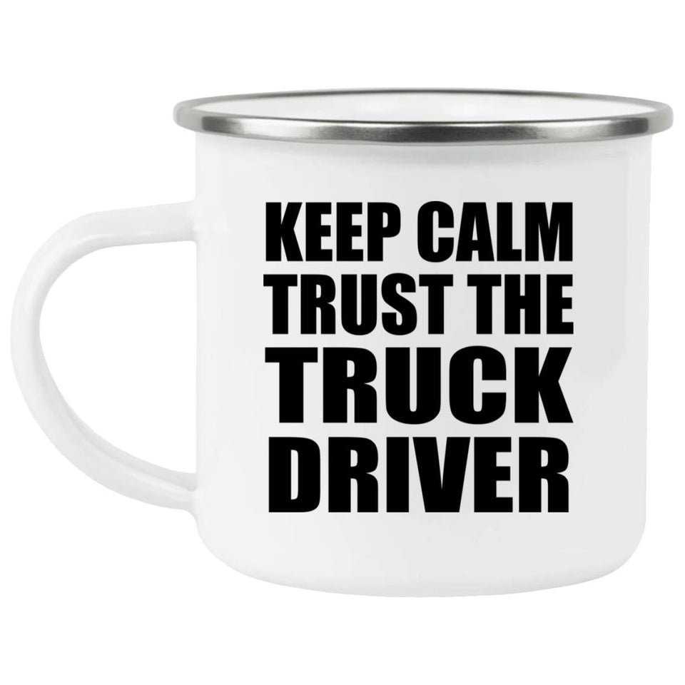 Keep Calm and Trust The Truck Driver - 12oz Camping Mug
