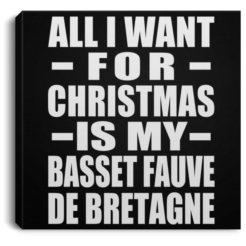 All I Want For Christmas Is My Basset Fauve De Bretagne - Canvas Square