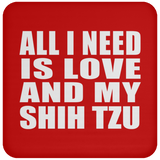 All I Need Is Love And My Shih Tzu - Drink Coaster